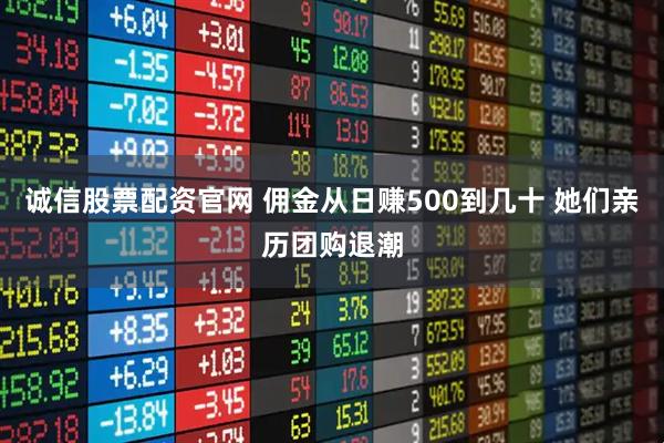 诚信股票配资官网 佣金从日赚500到几十 她们亲历团购退潮